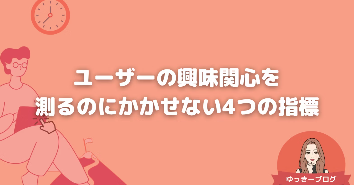 ユーザーの興味関心を測るのに欠かせない4つの指標